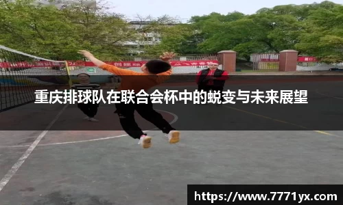 重庆排球队在联合会杯中的蜕变与未来展望
