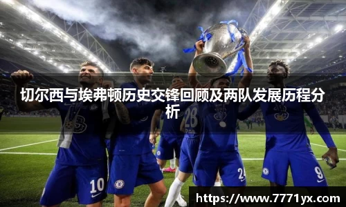 切尔西与埃弗顿历史交锋回顾及两队发展历程分析